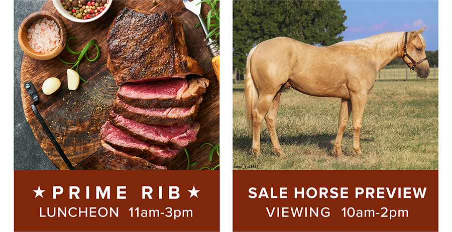 Featuring Prime Rib lunch 11am-3pm. Come early to see SJR Sale Horse Preview (10am-2pm).